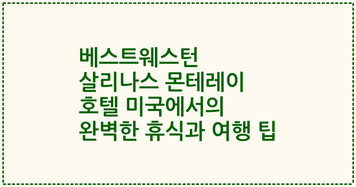 베스트웨스턴 살리나스 몬테레이 호텔 미국에서의 완벽한 휴식과 여행 팁