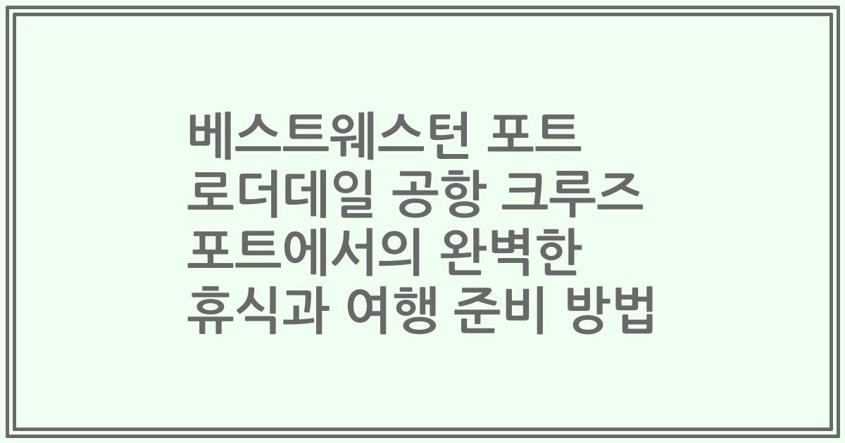 베스트웨스턴 포트 로더데일 공항 크루즈 포트에서의 완벽한 휴식과 여행 준비 방법