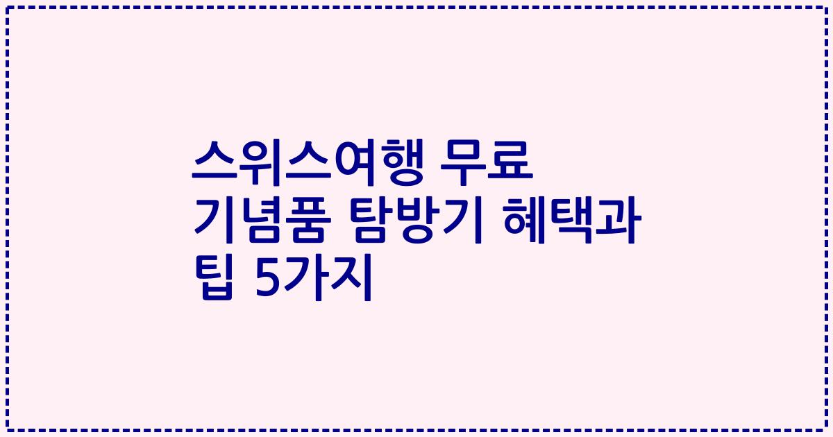 스위스여행 무료 기념품 탐방기 혜택과 팁 5가지