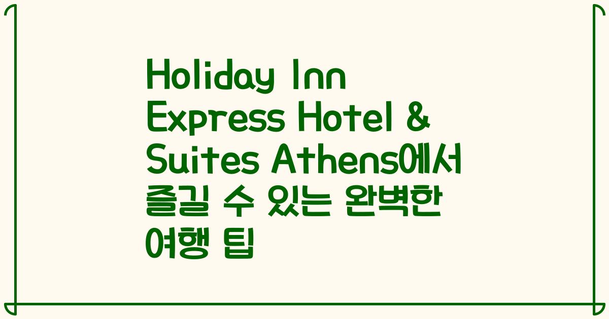 Holiday Inn Express Hotel & Suites Athens에서 즐길 수 있는 완벽한 여행 팁
