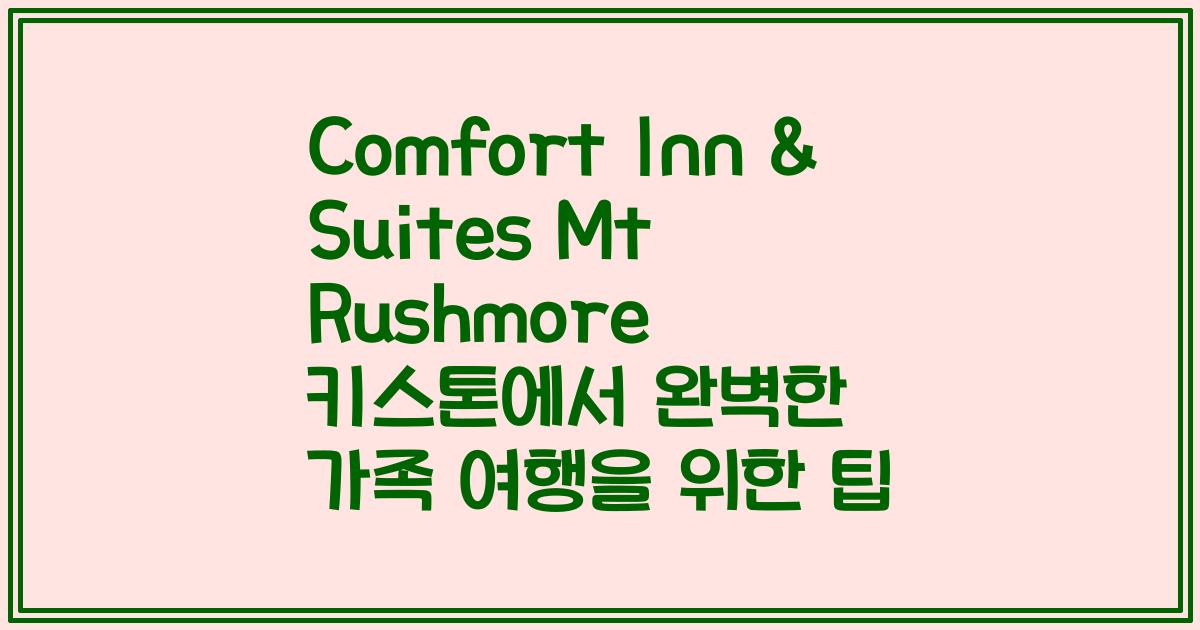 Comfort Inn & Suites Mt Rushmore 키스톤에서 완벽한 가족 여행을 위한 팁
