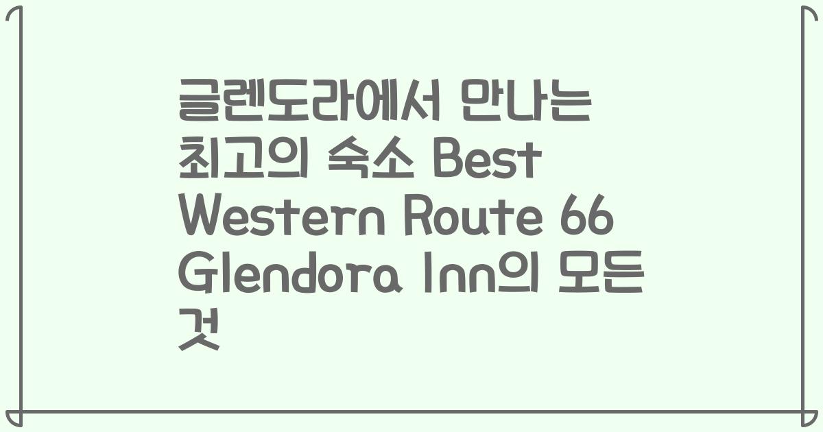 글렌도라에서 만나는 최고의 숙소 Best Western Route 66 Glendora Inn의 모든 것