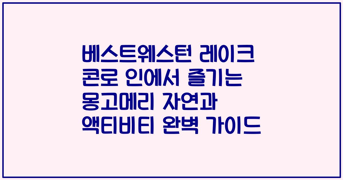 베스트웨스턴 레이크 콘로 인에서 즐기는 몽고메리 자연과 액티비티 완벽 가이드