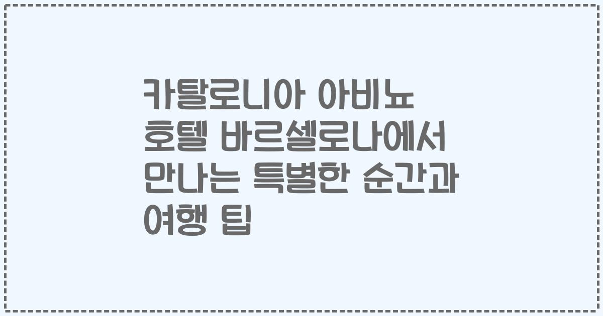 카탈로니아 아비뇨 호텔 바르셀로나에서 만나는 특별한 순간과 여행 팁