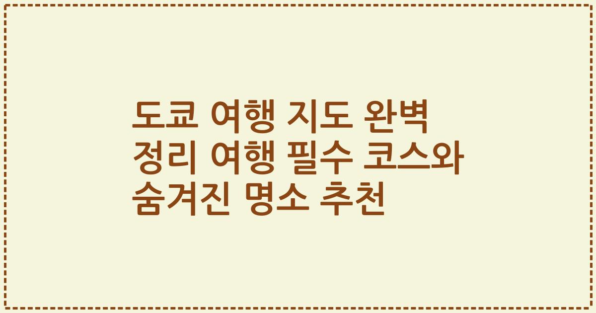 도쿄 여행 지도 완벽 정리 여행 필수 코스와 숨겨진 명소 추천