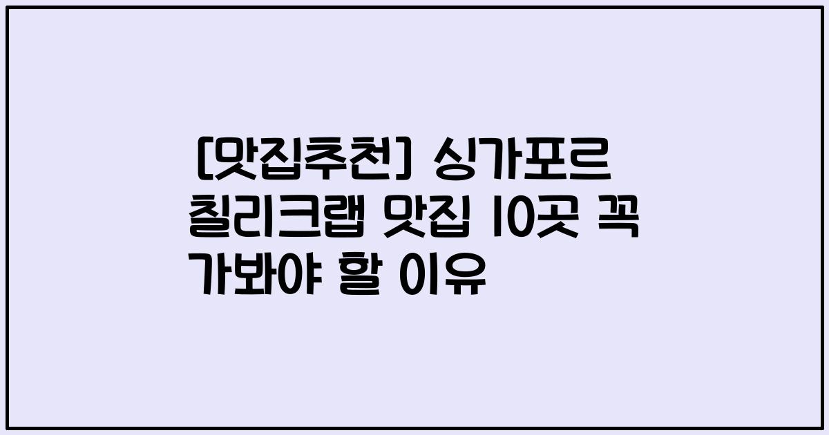 [맛집추천] 싱가포르 칠리크랩 맛집 10곳 꼭 가봐야 할 이유