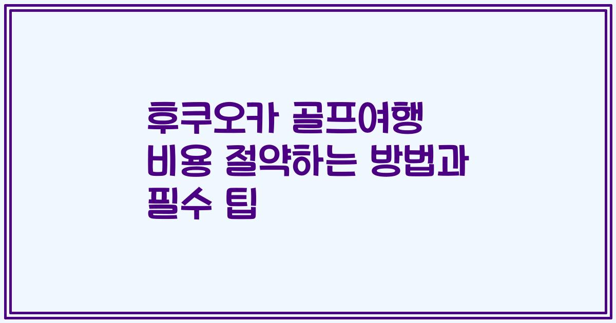 후쿠오카 골프여행 비용 절약하는 방법과 필수 팁