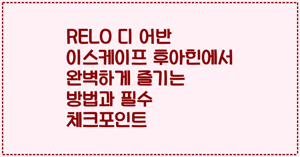 RELO 디 어반 이스케이프 후아힌에서 완벽하게 즐기는 방법과 필수 체크포인트