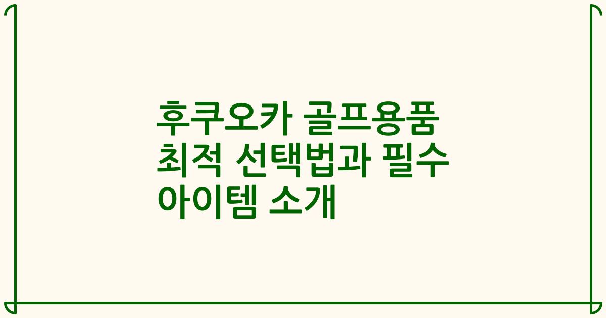 후쿠오카 골프용품 최적 선택법과 필수 아이템 소개