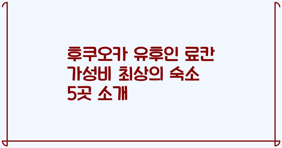 후쿠오카 유후인 료칸 가성비 최상의 숙소 5곳 소개