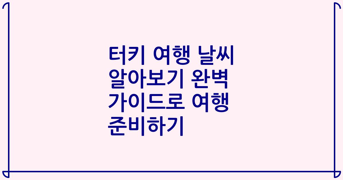 터키 여행 날씨 알아보기 완벽 가이드로 여행 준비하기