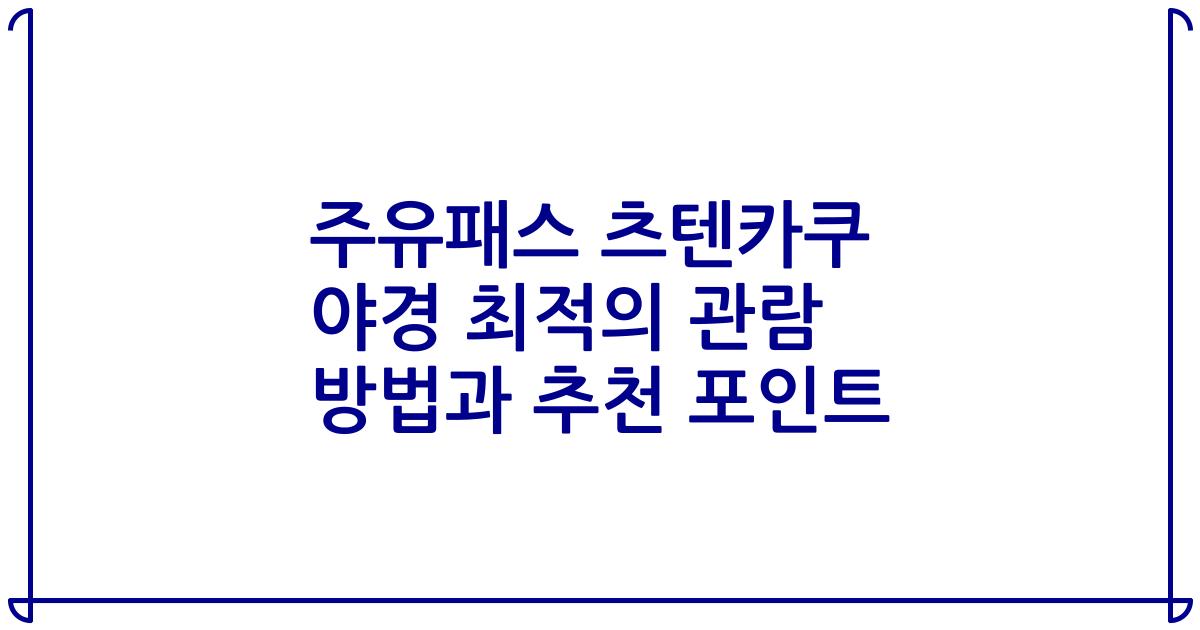 주유패스 츠텐카쿠 야경 최적의 관람 방법과 추천 포인트