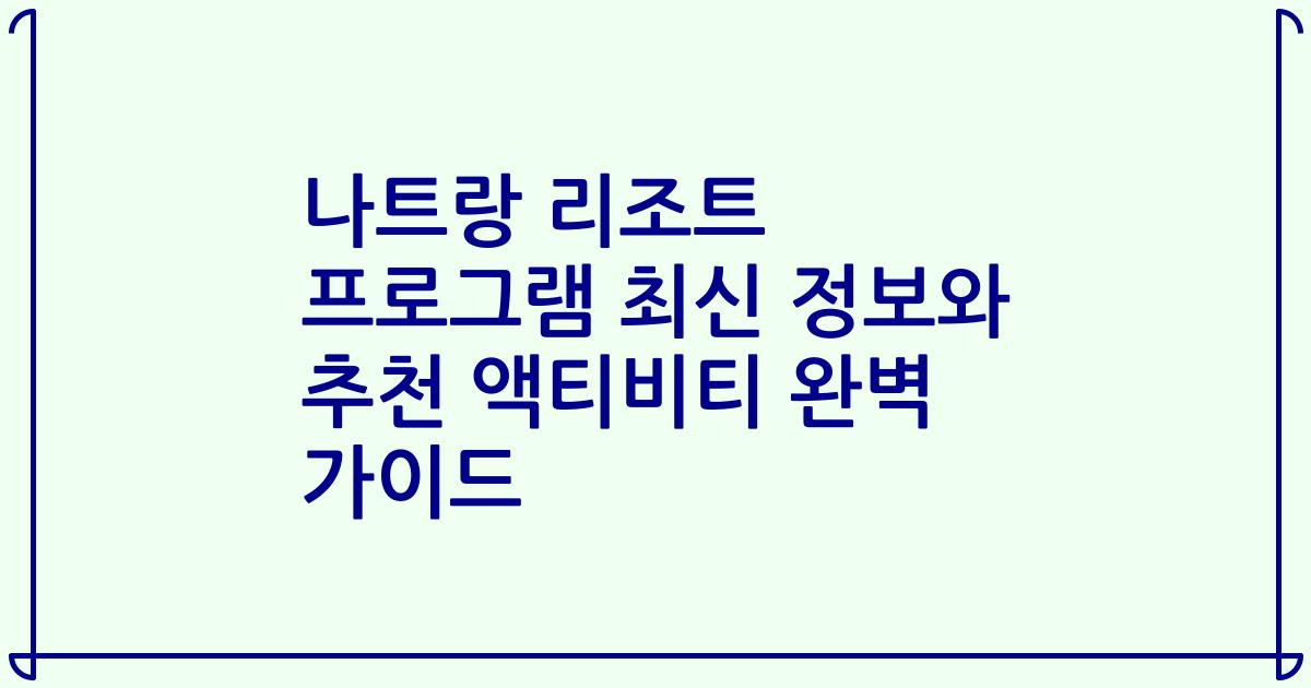 나트랑 리조트 프로그램 최신 정보와 추천 액티비티 완벽 가이드