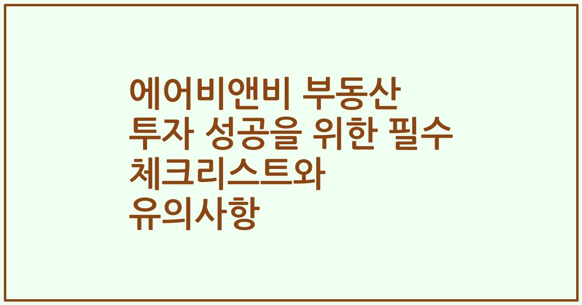 에어비앤비 부동산 투자 성공을 위한 필수 체크리스트와 유의사항