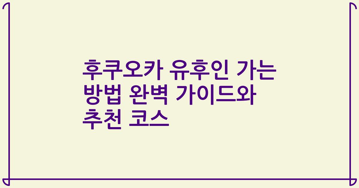 후쿠오카 유후인 가는 방법 완벽 가이드와 추천 코스