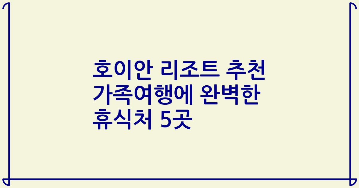 호이안 리조트 추천 가족여행에 완벽한 휴식처 5곳
