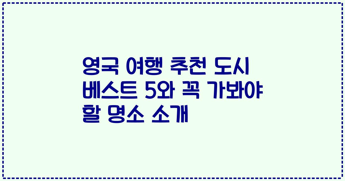 영국 여행 추천 도시 베스트 5와 꼭 가봐야 할 명소 소개