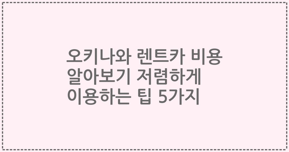 오키나와 렌트카 비용 알아보기 저렴하게 이용하는 팁 5가지