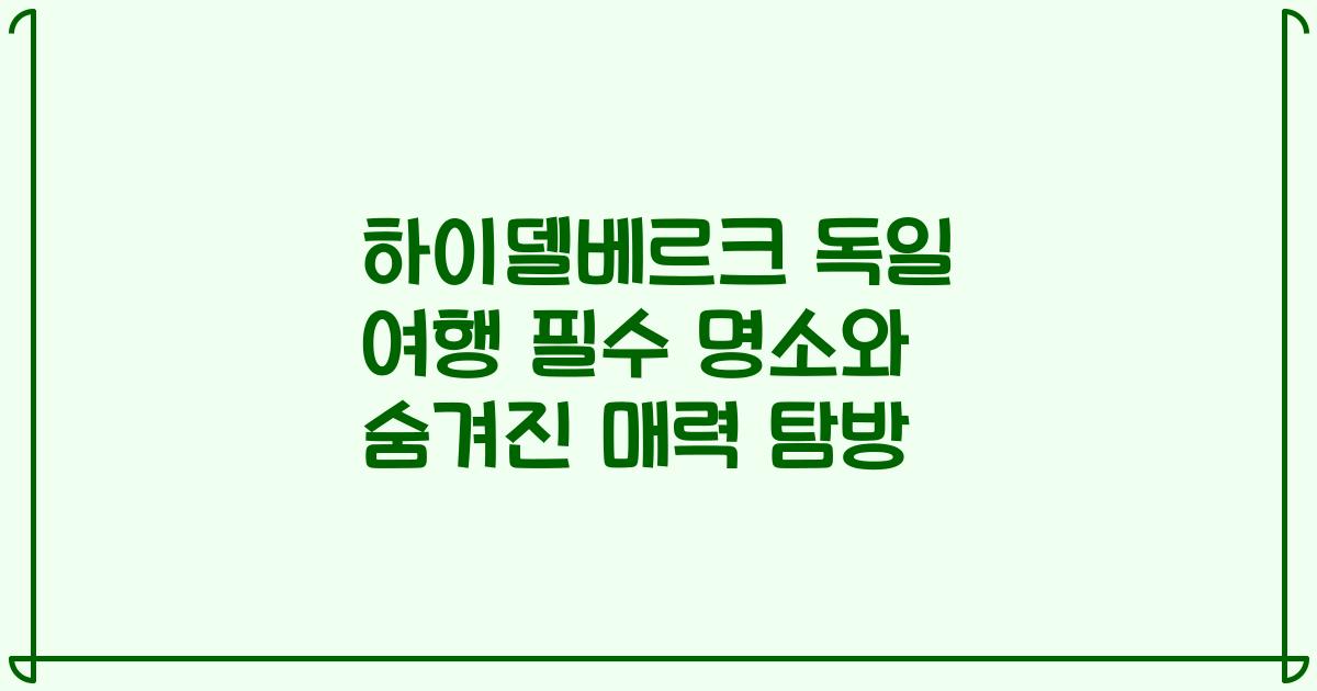 하이델베르크 독일 여행 필수 명소와 숨겨진 매력 탐방