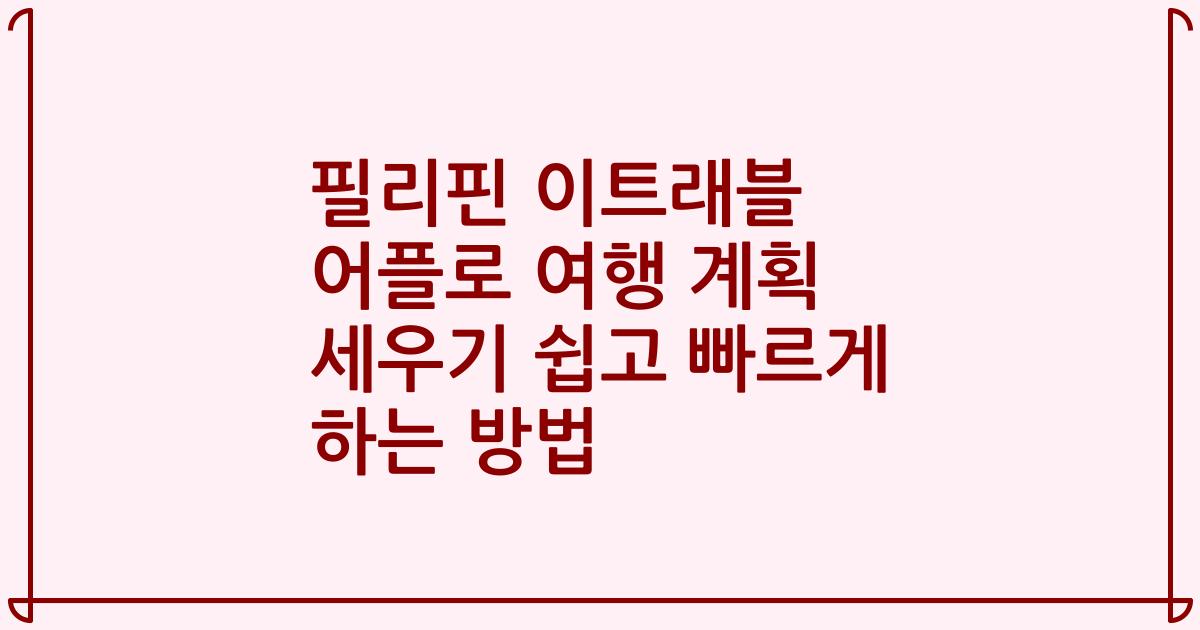 필리핀 이트래블 어플로 여행 계획 세우기 쉽고 빠르게 하는 방법