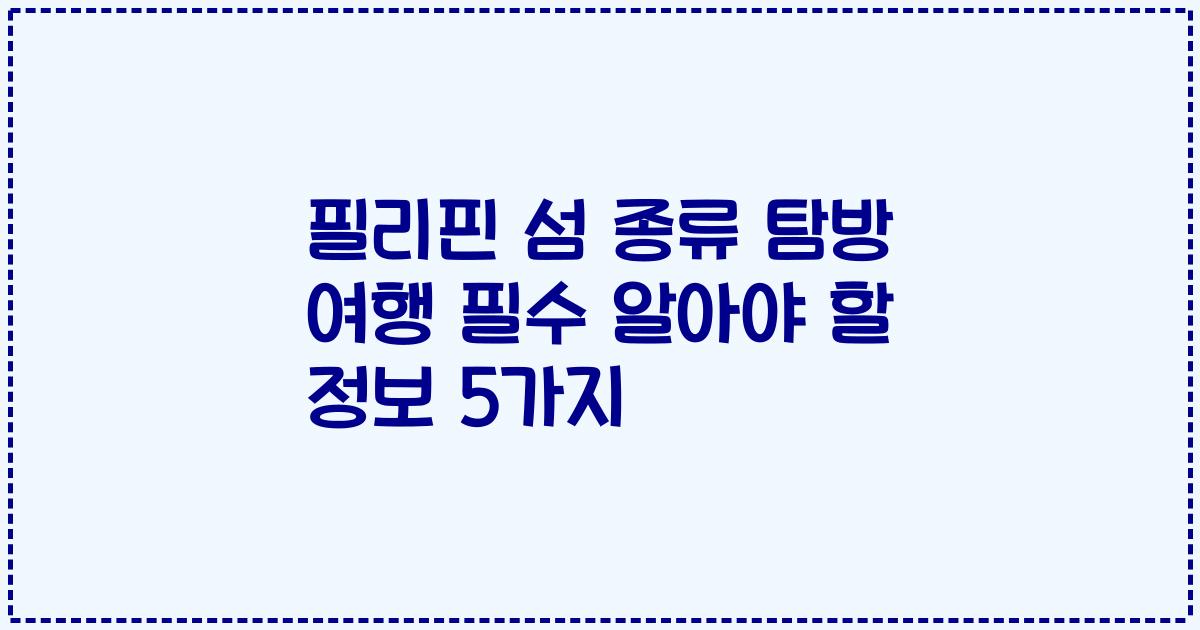 필리핀 섬 종류 탐방 여행 필수 알아야 할 정보 5가지