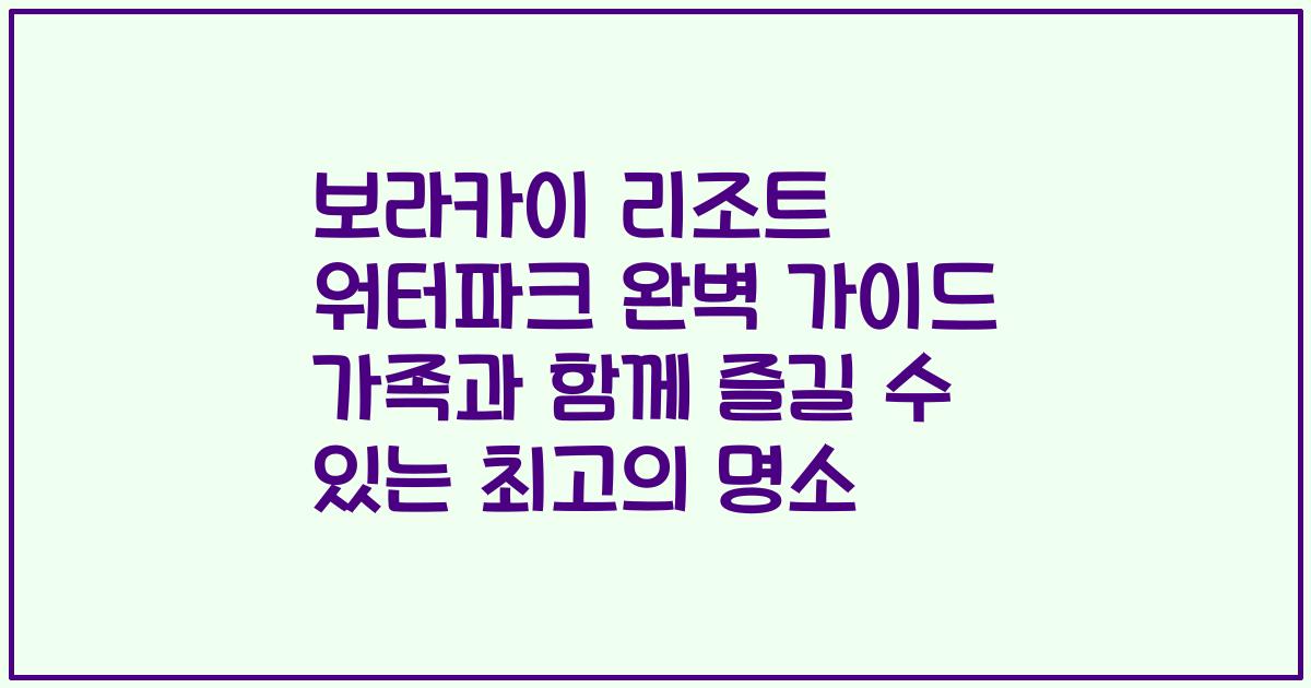 보라카이 리조트 워터파크 완벽 가이드 가족과 함께 즐길 수 있는 최고의 명소