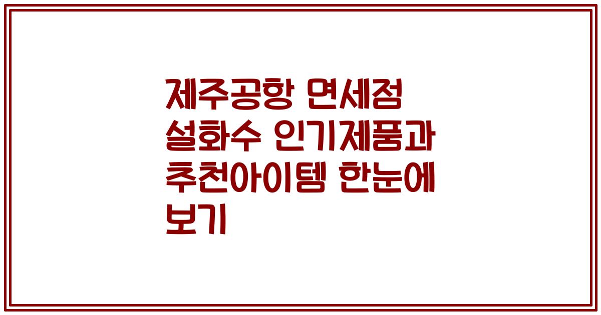 제주공항 면세점 설화수 인기제품과 추천아이템 한눈에 보기