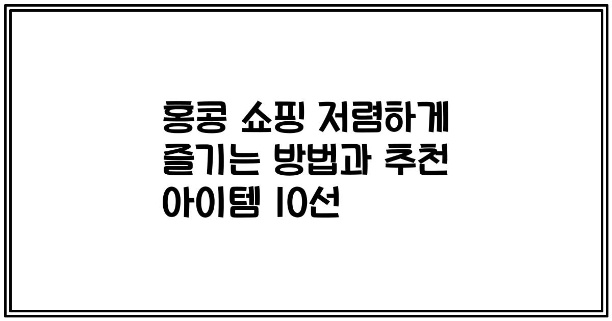홍콩 쇼핑 저렴하게 즐기는 방법과 추천 아이템 10선