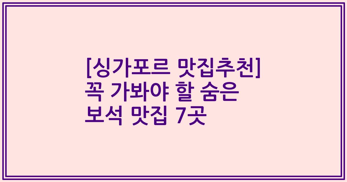 [싱가포르 맛집추천] 꼭 가봐야 할 숨은 보석 맛집 7곳