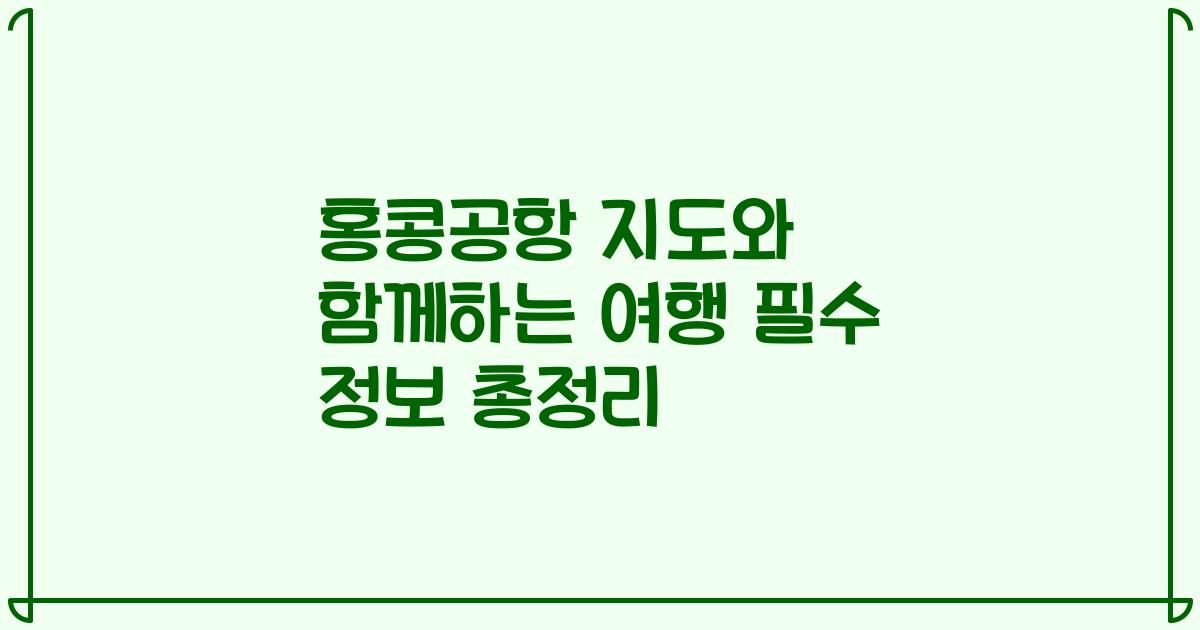 홍콩공항 지도와 함께하는 여행 필수 정보 총정리