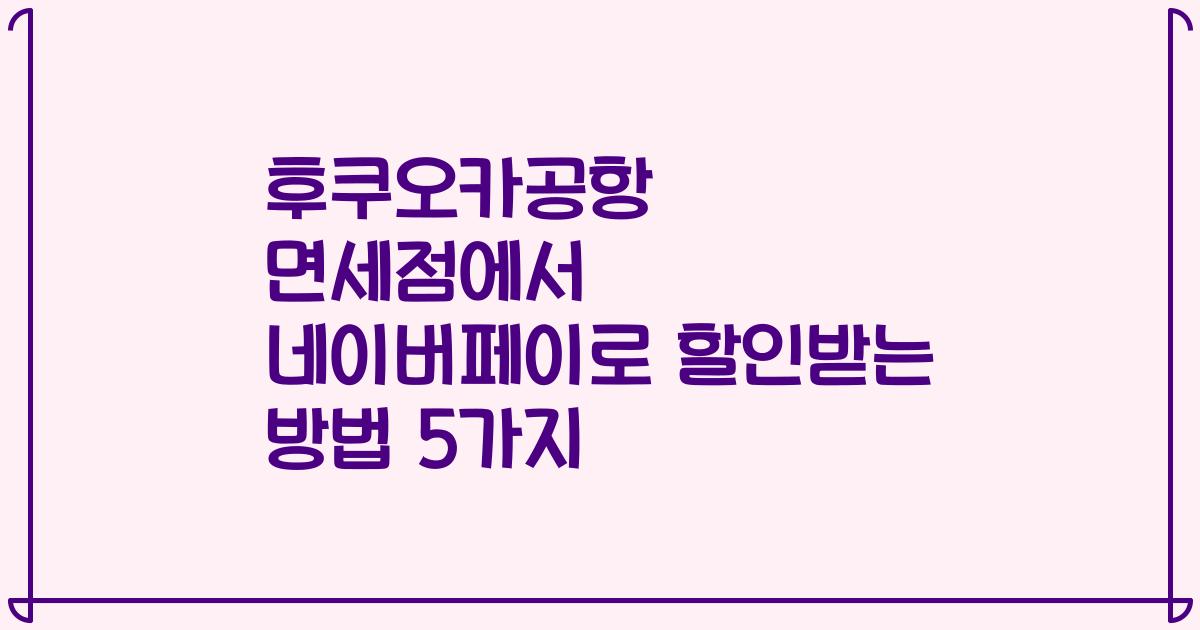 후쿠오카공항 면세점에서 네이버페이로 할인받는 방법 5가지