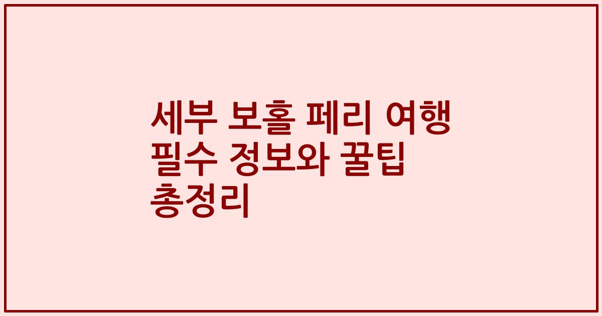 세부 보홀 페리 여행 필수 정보와 꿀팁 총정리