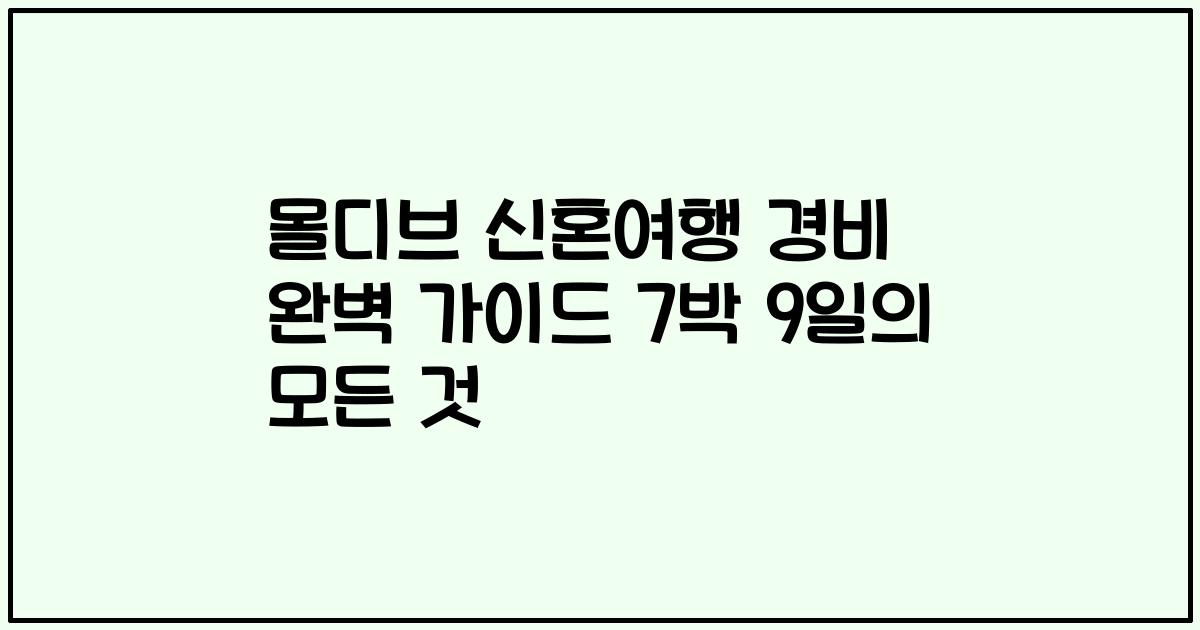 몰디브 신혼여행 경비 완벽 가이드 7박 9일의 모든 것