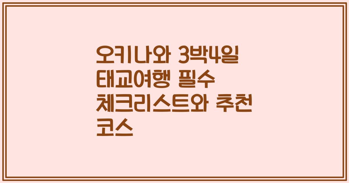 오키나와 3박4일 태교여행 필수 체크리스트와 추천 코스