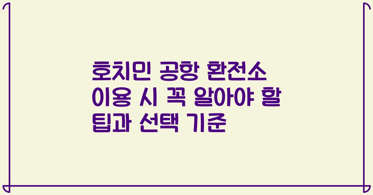 호치민 공항 환전소 이용 시 꼭 알아야 할 팁과 선택 기준