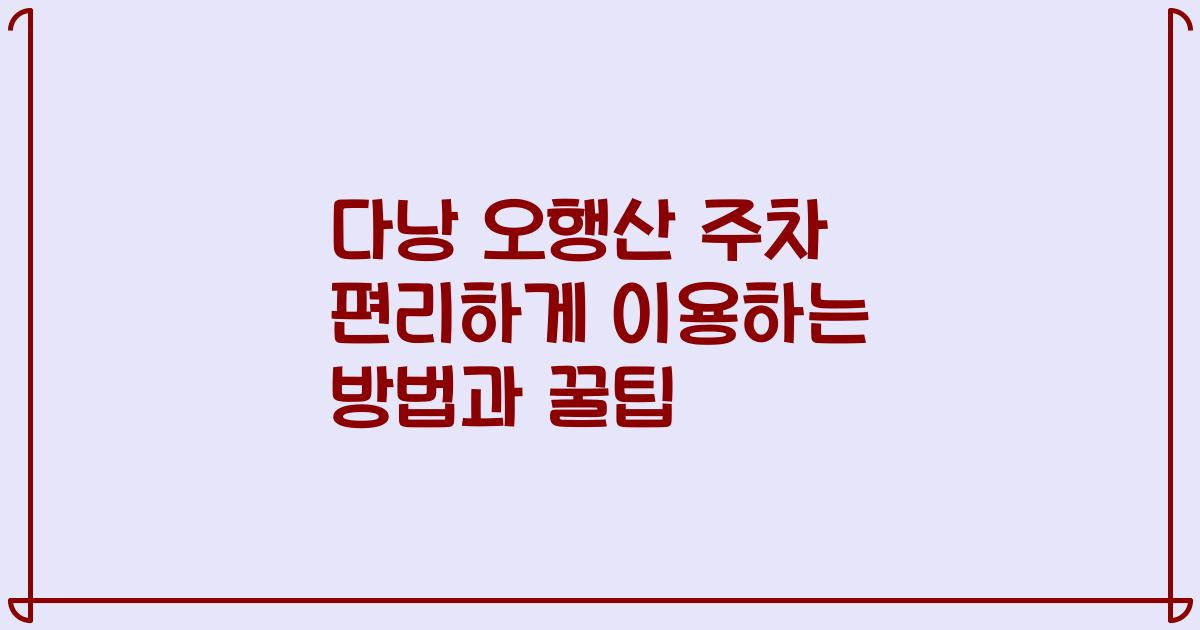 다낭 오행산 주차 편리하게 이용하는 방법과 꿀팁