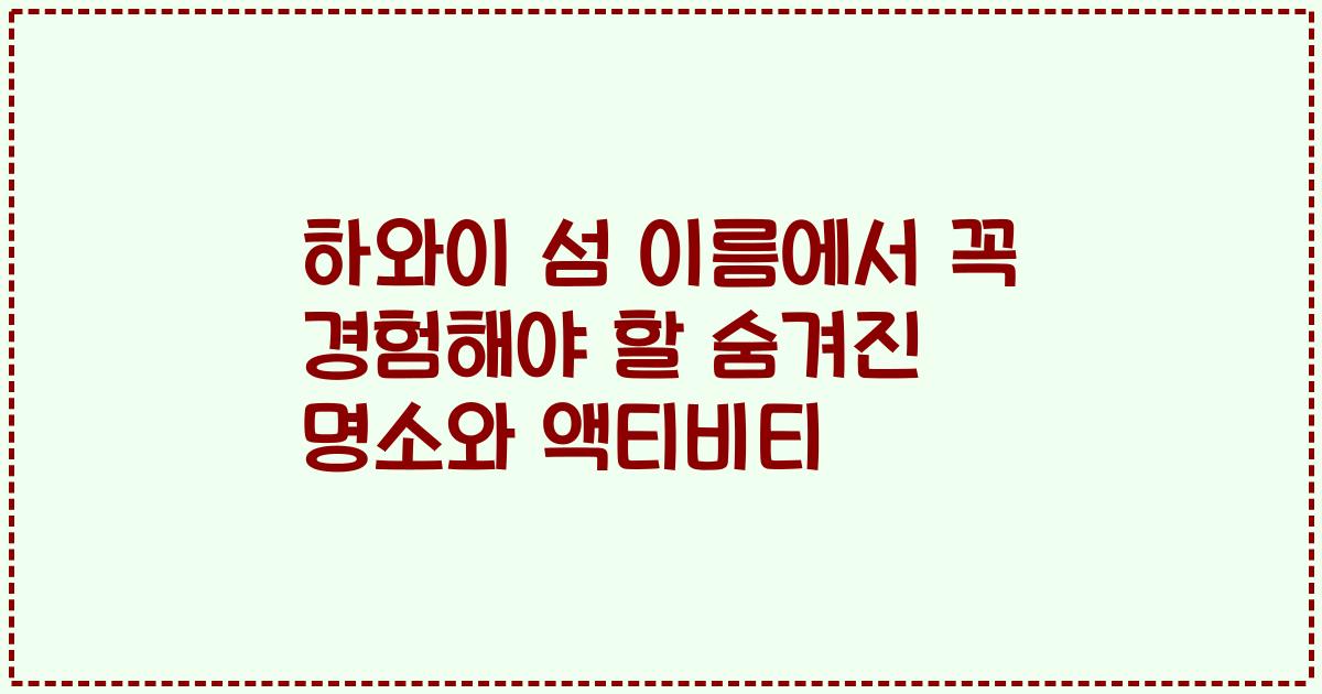 하와이 섬 이름에서 꼭 경험해야 할 숨겨진 명소와 액티비티