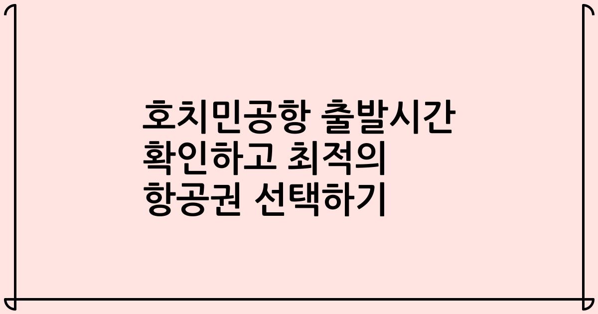 호치민공항 출발시간 확인하고 최적의 항공권 선택하기