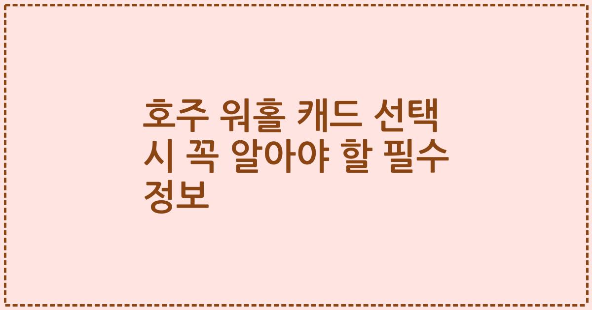 호주 워홀 캐드 선택 시 꼭 알아야 할 필수 정보