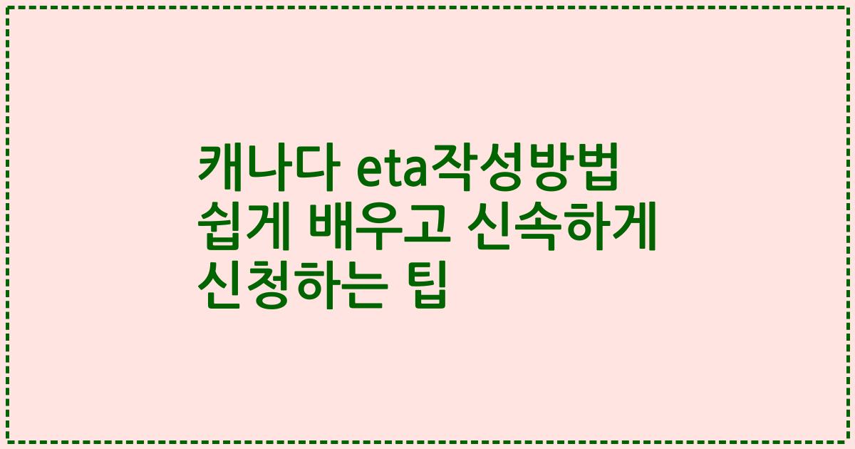 캐나다 eta작성방법 쉽게 배우고 신속하게 신청하는 팁