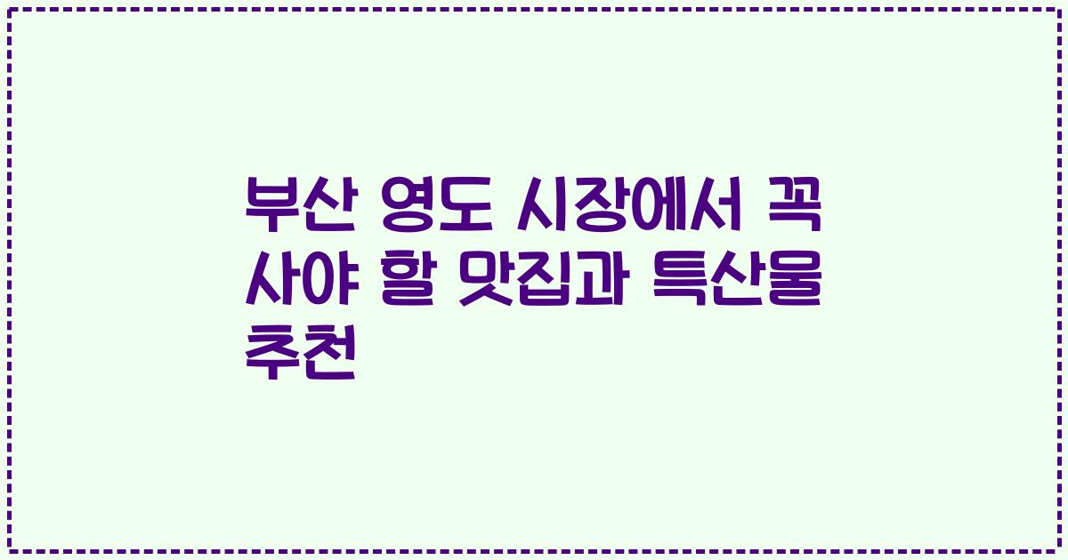 부산 영도 시장에서 꼭 사야 할 맛집과 특산물 추천
