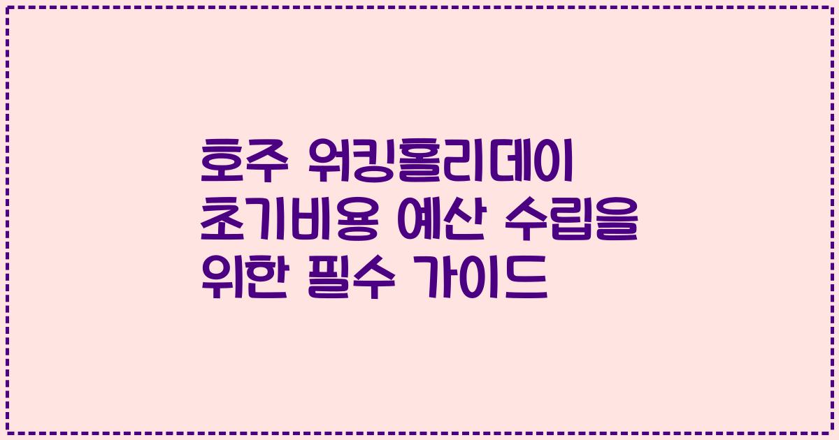 호주 워킹홀리데이 초기비용 예산 수립을 위한 필수 가이드