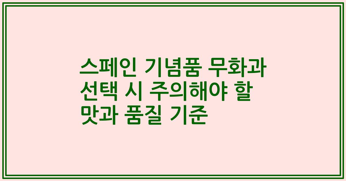 스페인 기념품 무화과 선택 시 주의해야 할 맛과 품질 기준