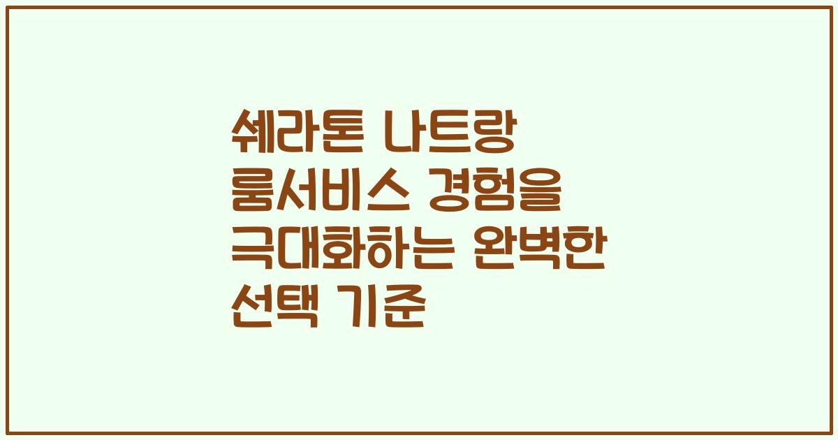 쉐라톤 나트랑 룸서비스 경험을 극대화하는 완벽한 선택 기준