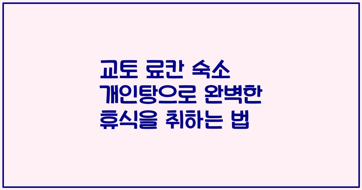 교토 료칸 숙소 개인탕으로 완벽한 휴식을 취하는 법