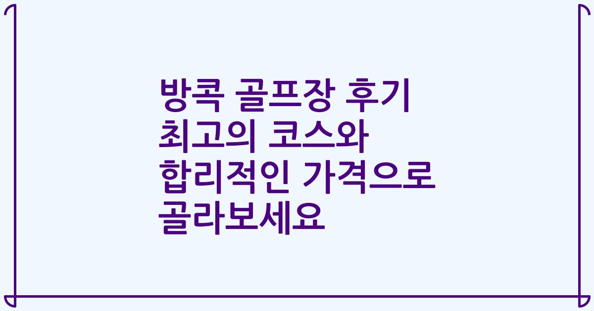 방콕 골프장 후기 최고의 코스와 합리적인 가격으로 골라보세요