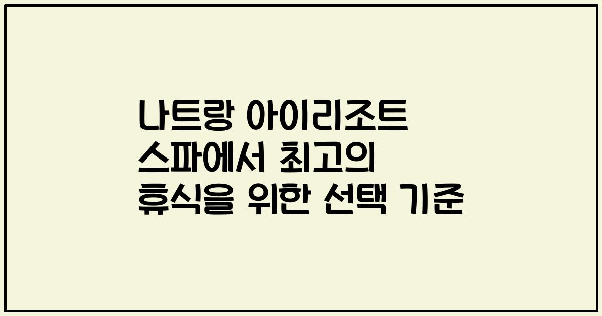 나트랑 아이리조트 스파에서 최고의 휴식을 위한 선택 기준