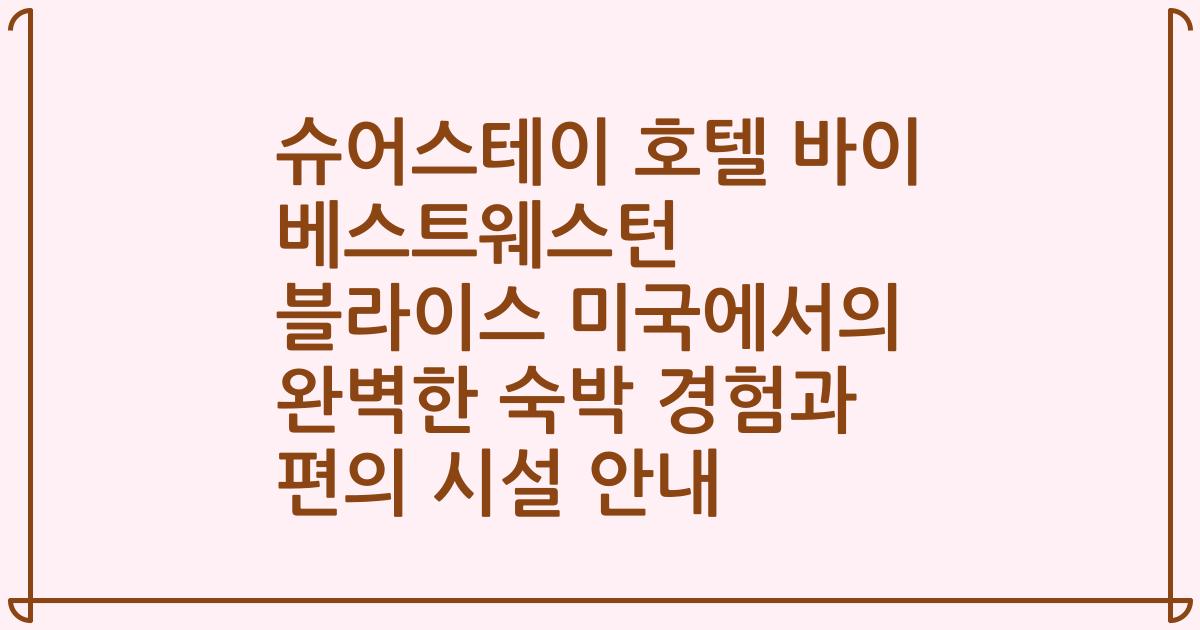 슈어스테이 호텔 바이 베스트웨스턴 블라이스 미국에서의 완벽한 숙박 경험과 편의 시설 안내